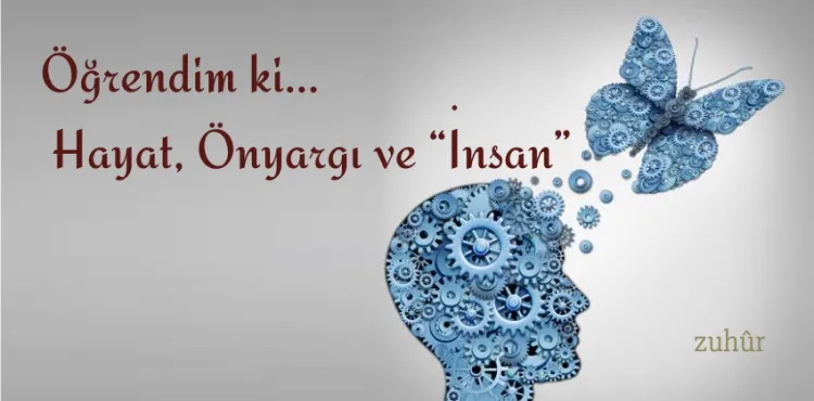 Öğrendim ki… Hayat, Önyargı ve “İnsan”