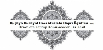 Eş Şeyh Es Seyyid Mustafa Hayri Öğütün (k.s) İhvanlara Yaptığı Konuşmadan Bir Kesit