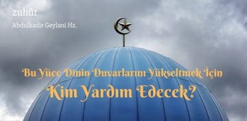 Bu yce dinin duvarlarn ykseltmek iin kim yardm edecek?