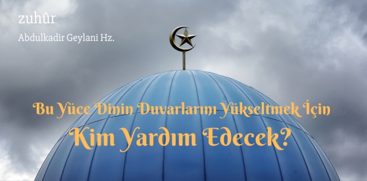 Bu yce dinin duvarlarn ykseltmek iin kim yardm edecek?